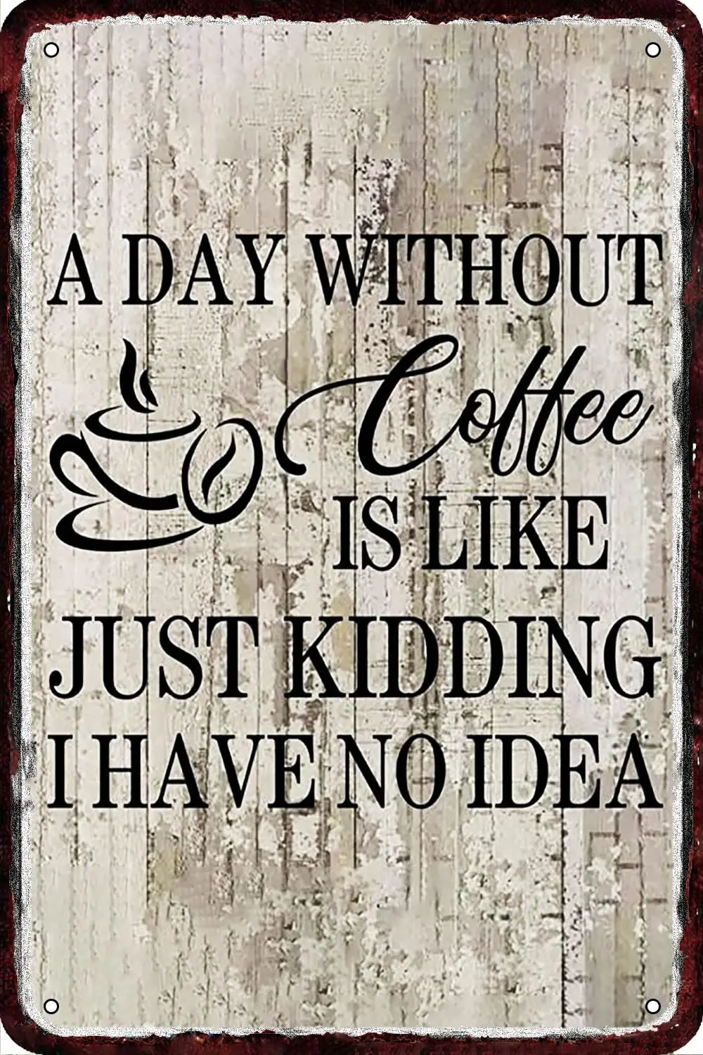 

A Day Without Coffee Is Like Just Kidding I Have No Idea Vintage Metal tin Sign Wall Decor Retro Art Funny Decorations for Home