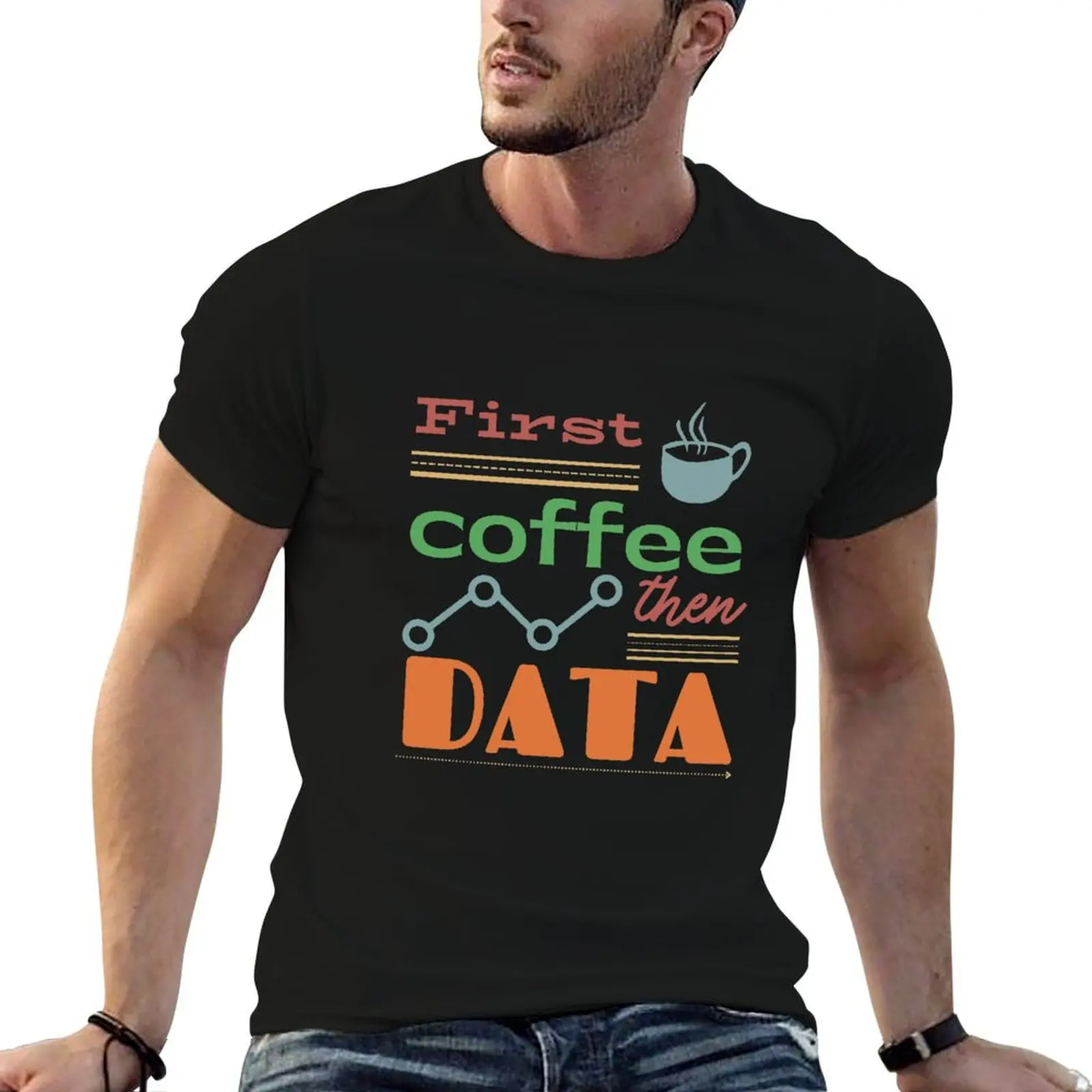 

First coffee, then DATA! T-Shirt t shirts for man cotton t shirts for man cotton funny man graphic t shirt T-Shirt