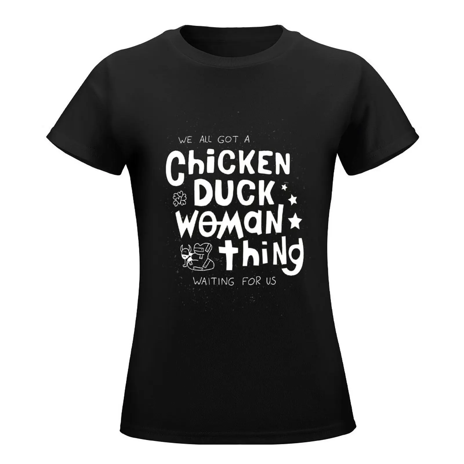 We've all got a chicken duck woman thing waiting for us T-Shirt tees hippie clothes Blouse Women clothing