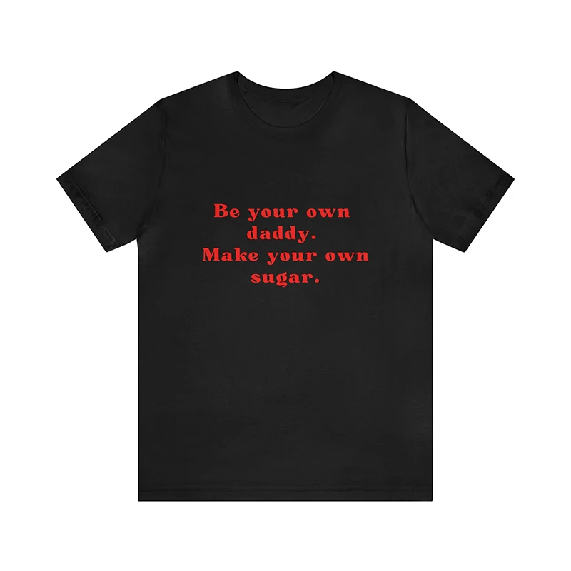 Be Your Own Daddy Make Your Own Sugar Funny Meme Saying Women T Shirts Cotton O Neck High Quality T-shirts Y2k Clothes Unisex