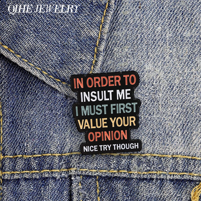 In Order To Insult Me I Must First Value Your Opinion Nice Try Though Enamel Pin Humor Anti Satirical Quote Brooch Lapel Badges