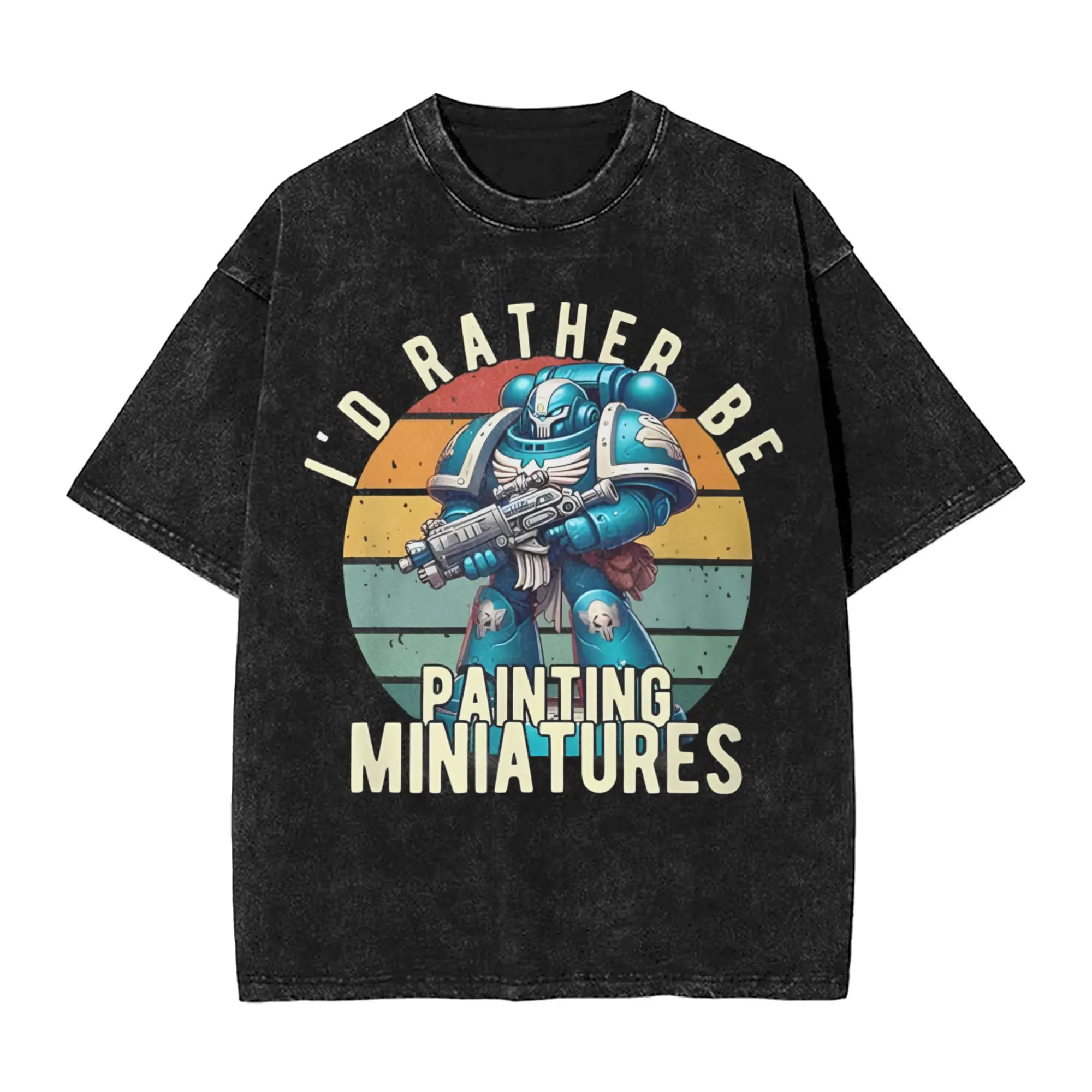 

Warhammered 40K Outfit Washed T Shirts Men Women T-Shirt Graphic I'd Rather Be Painting Miniatures Tee Shirt Short Sleeve