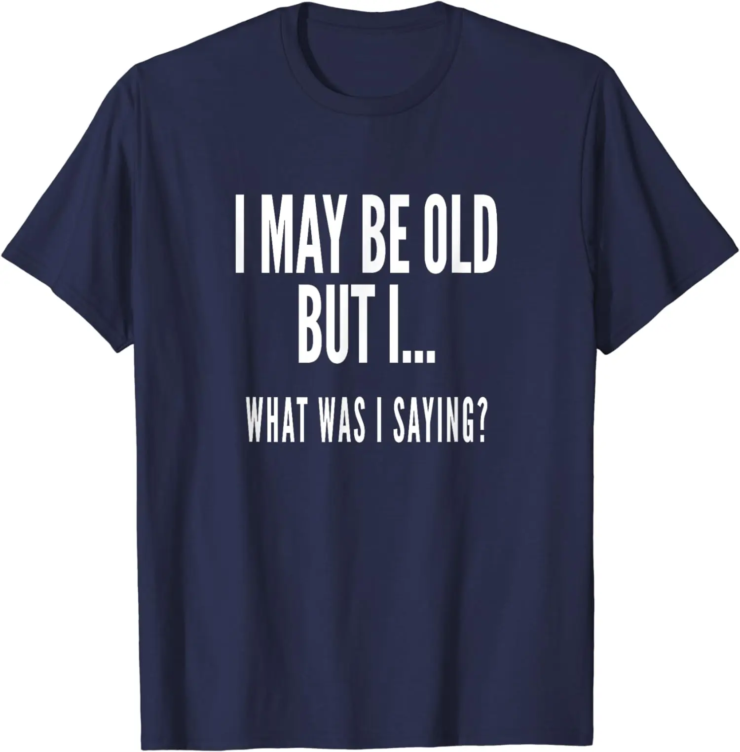 Funny Men's T Shirt Women Tee Spring Summer Humor Novelty Streetwear Oversize Cotton Top I MAY BE OLD BUT I.. WHAT WAS I SAYING?