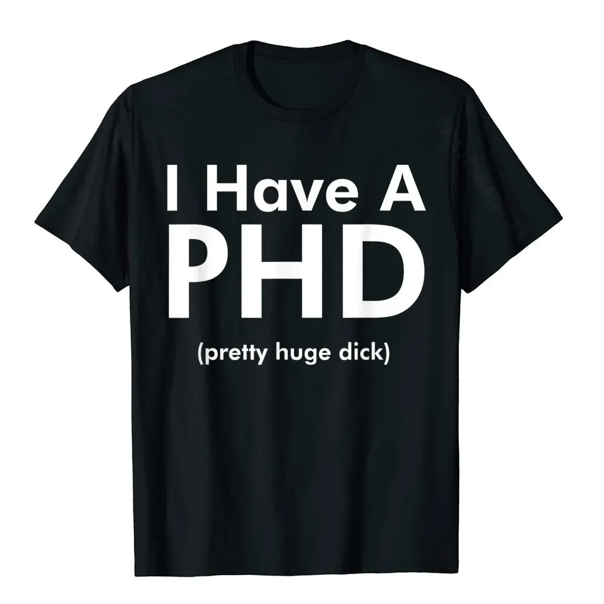 I Have A Phd (Pretty Huge Dick) Funny T-Shirt T Shirt For Men Family Tops Shirts New Design Printed Cotton