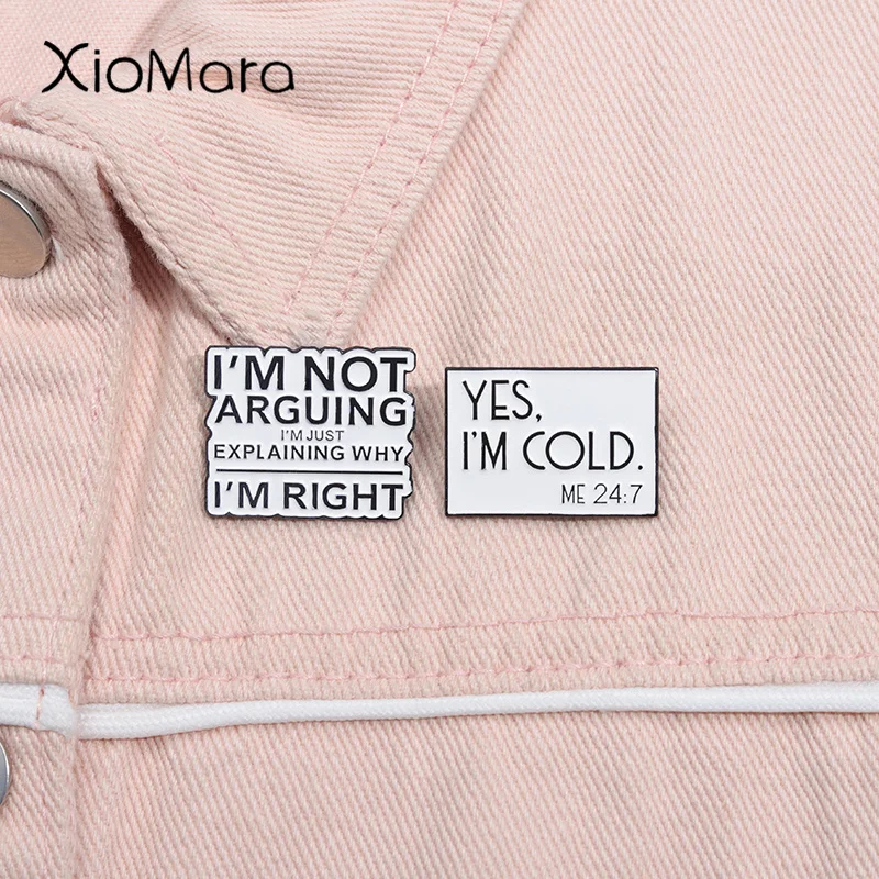 I'M Not Arguing Im Just Explaining Why I'M Right Enamel Pin Yes i'm Cold Custom Brooches Lapel Badge Jewelry Gift