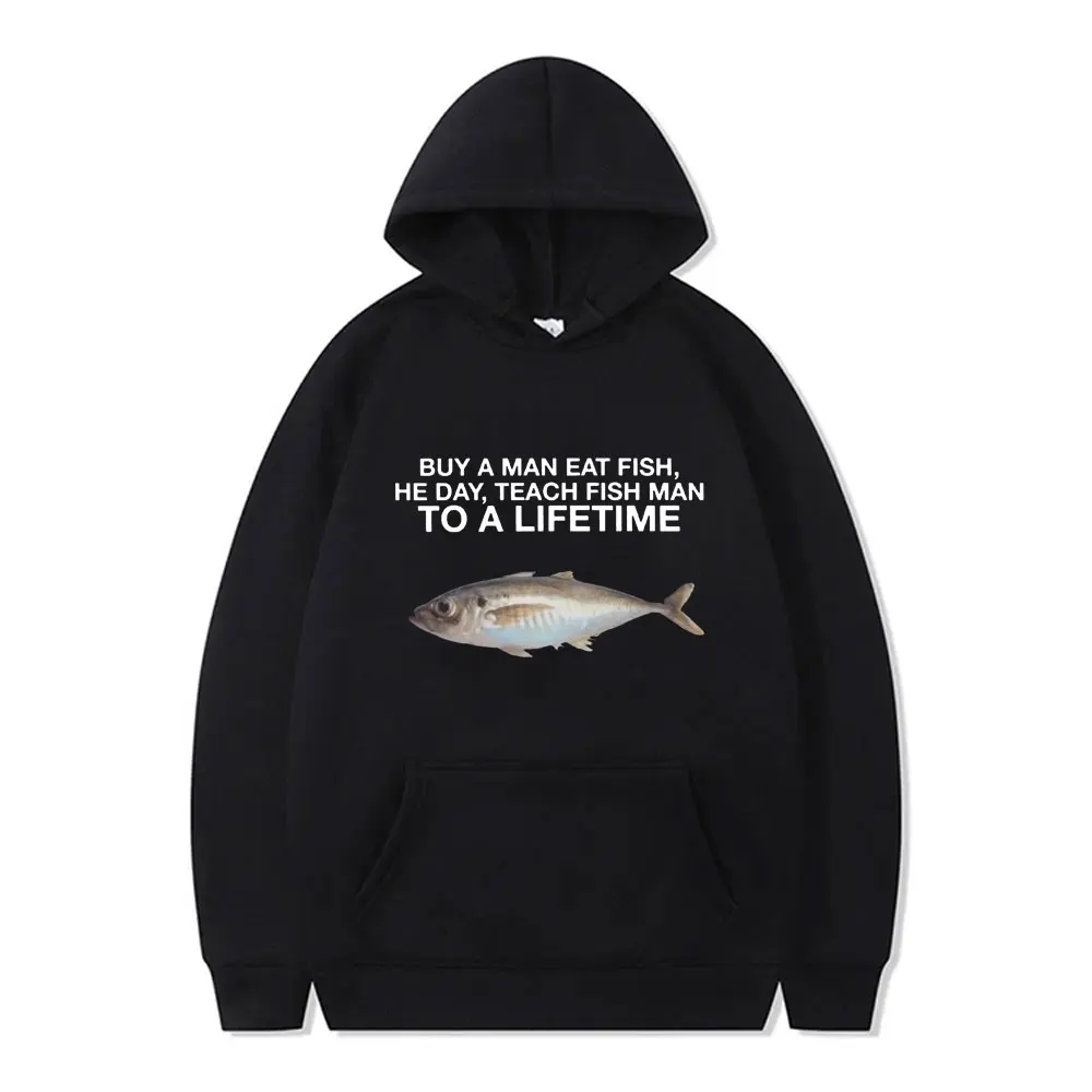 Buy A Man Eat Fish He Day Teach Fish Man To A Lifetime Fishing Parody Hoodie Men Women Casual Cotton Oversized Pullover Hoodies