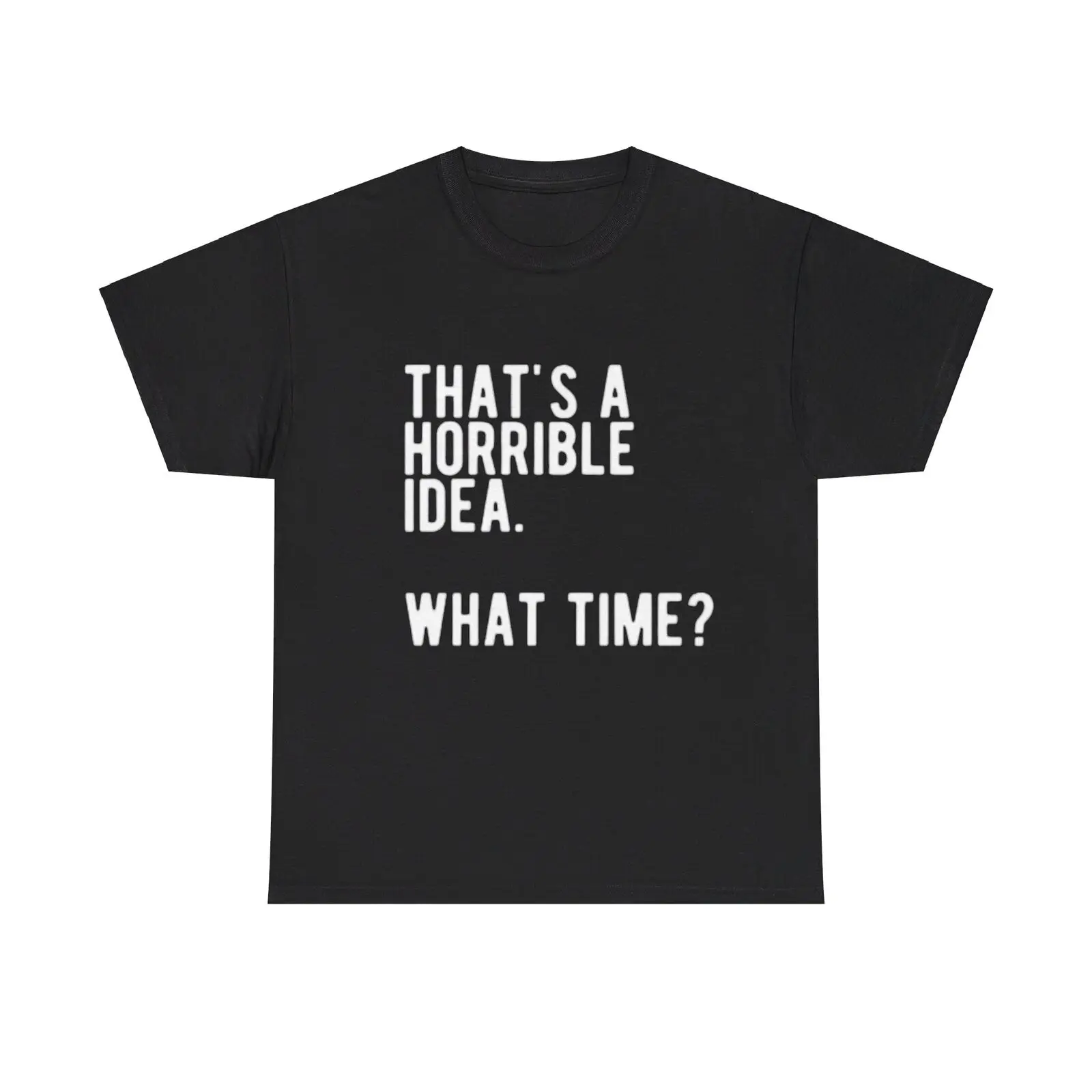 

Thats A Horrible Idea Shirt Funny Gift Jokes Friends Unisex Heavy Cotton Tee