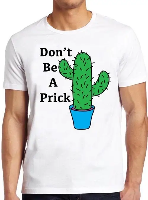 Don't Be A Prick T Shirt Cactus Funny Cute Saying Present Cool 303