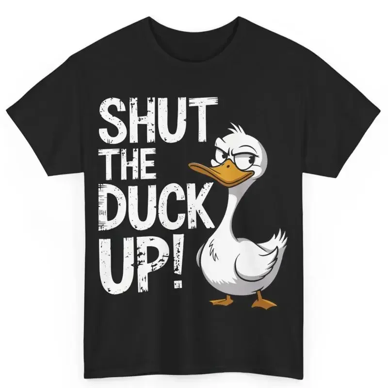 Shut The Duck Up Funny Sarcastic Cotton T Shirt