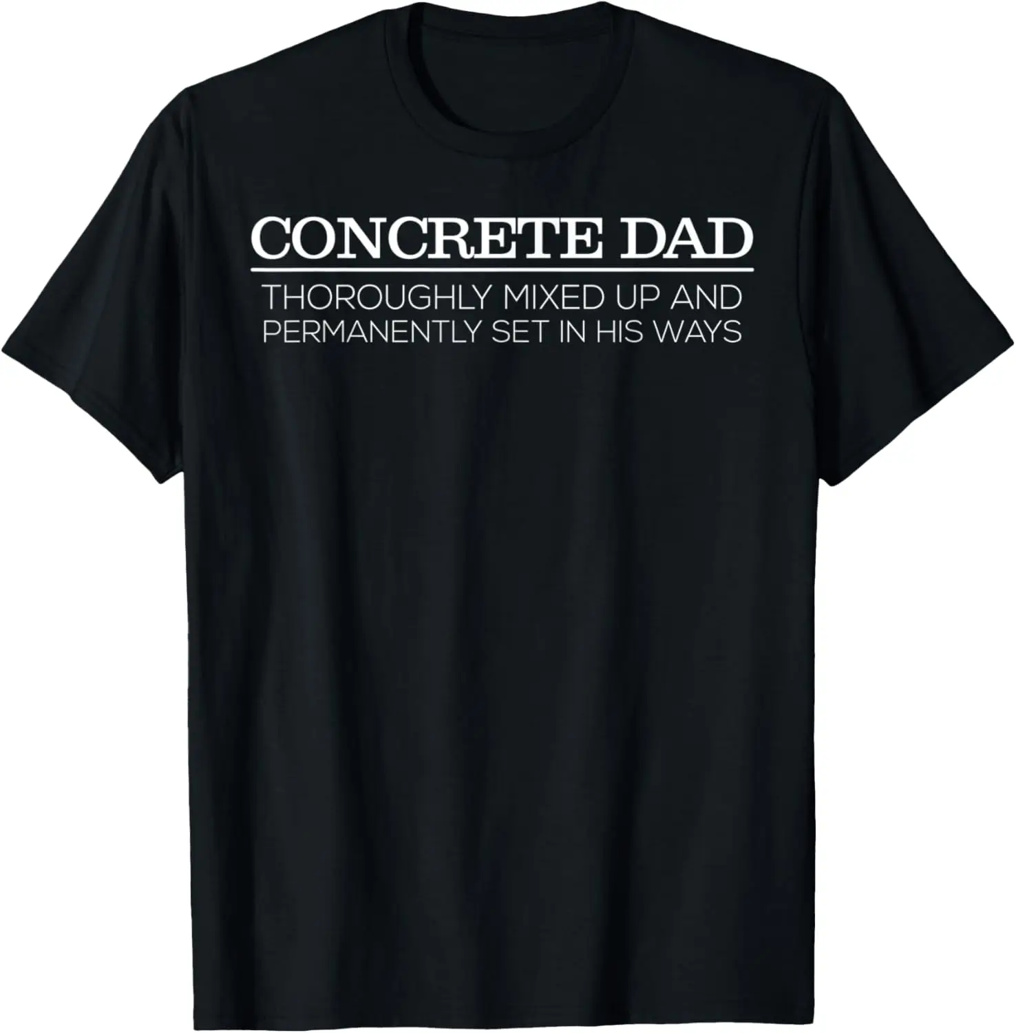 

Mens Concrete Dad Sarcastic Funny Father's Day Gift Shirt T-Shirt