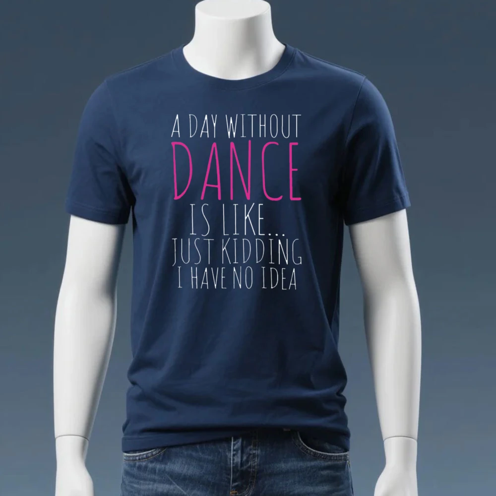Funny A Day Without Dance Graphic T-Shirt Dancer Humor Quote Print Shirt Dance Lover Gift Casual Tee Men Women Cotton Streetwear