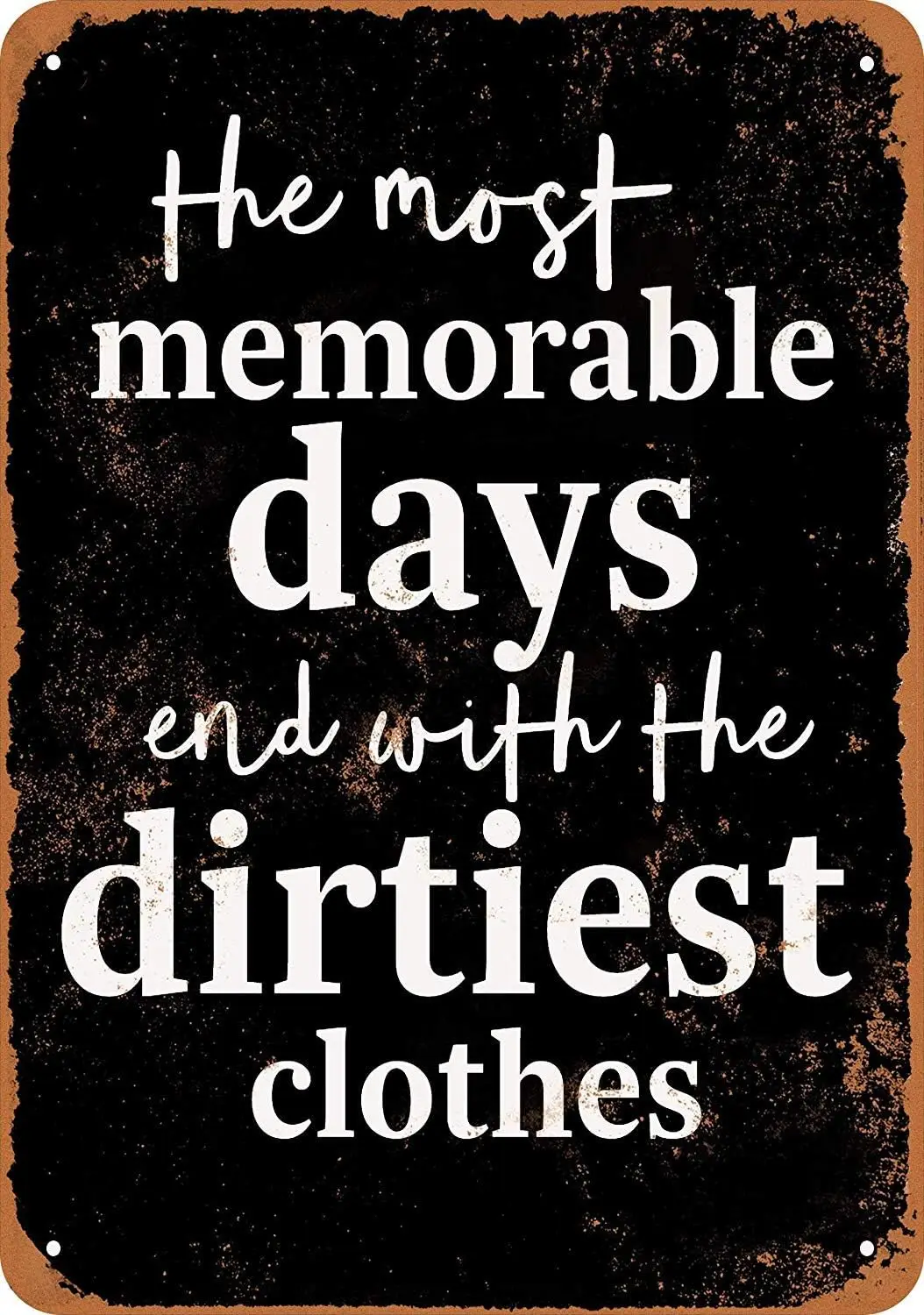 Metal Sign - Vintage Look Memorable Days End with Dirtiest Clothes