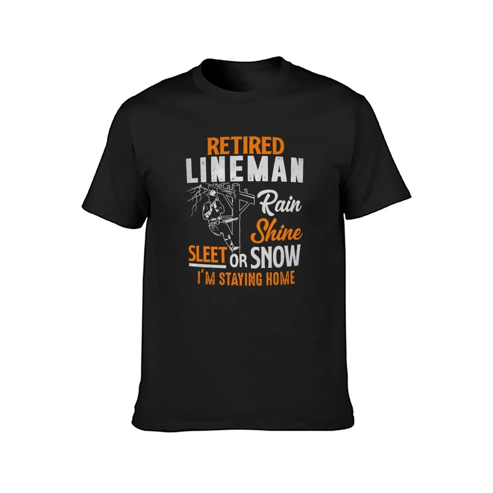 Sleet Or Snow Retired Power Lineman Funny Electricial Linesman T-Shirt tees sublime graphics t shirts for men cotton