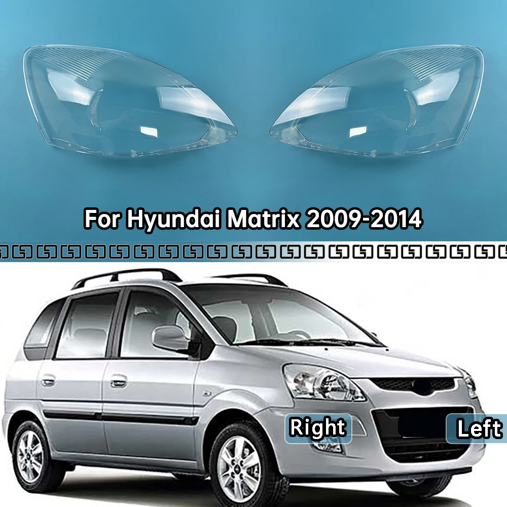

For Hyundai Matrix 2009-2014 NEW Replacement Clear Headlamp Headlight Lens Transparent Headlamp Shell Car Accessories