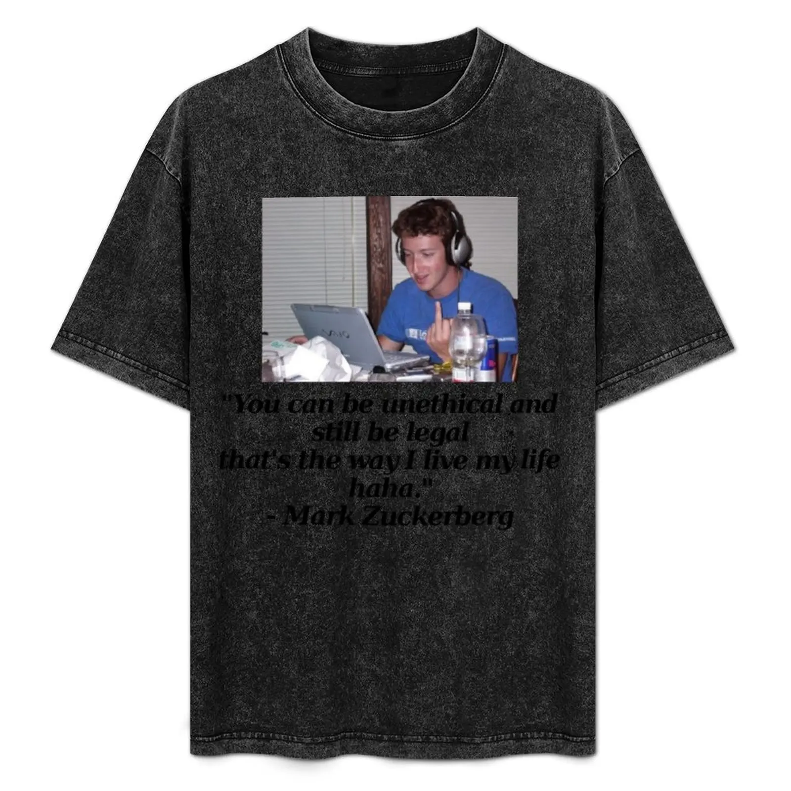 

Mark Zuckerberg You can be unethical and still be legal that&x27;s the way I live my life hah T-Shirt