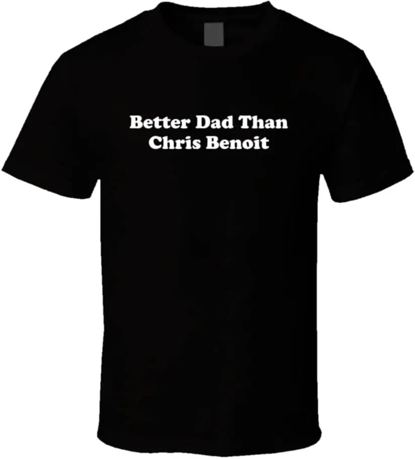 

Better Dad Than Chris Benoit T Shirt