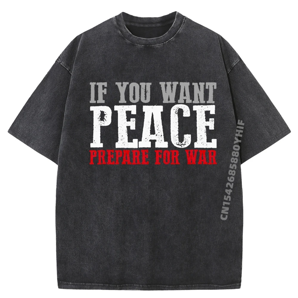 

If You Want Peace Prepare For War Pro Military Strong Bold T Shirt Men 100% Cotton Men's Shirt Creative Washed Clothes