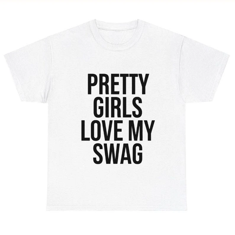 Pretty Girls Love My Swag Funny Print T-shirt Confident Bold Graphic Men Women Harajuku Retro 90s Graphic Streetwear Tee Tops