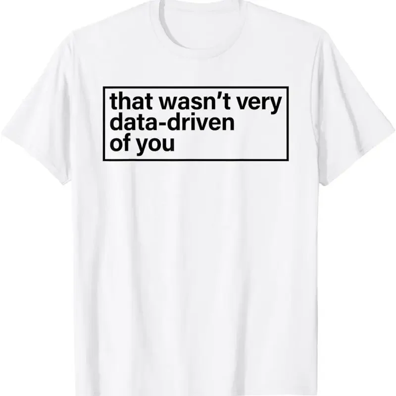 That Wasn’t Very Data Driven Of You Humor Quote T-Shirt