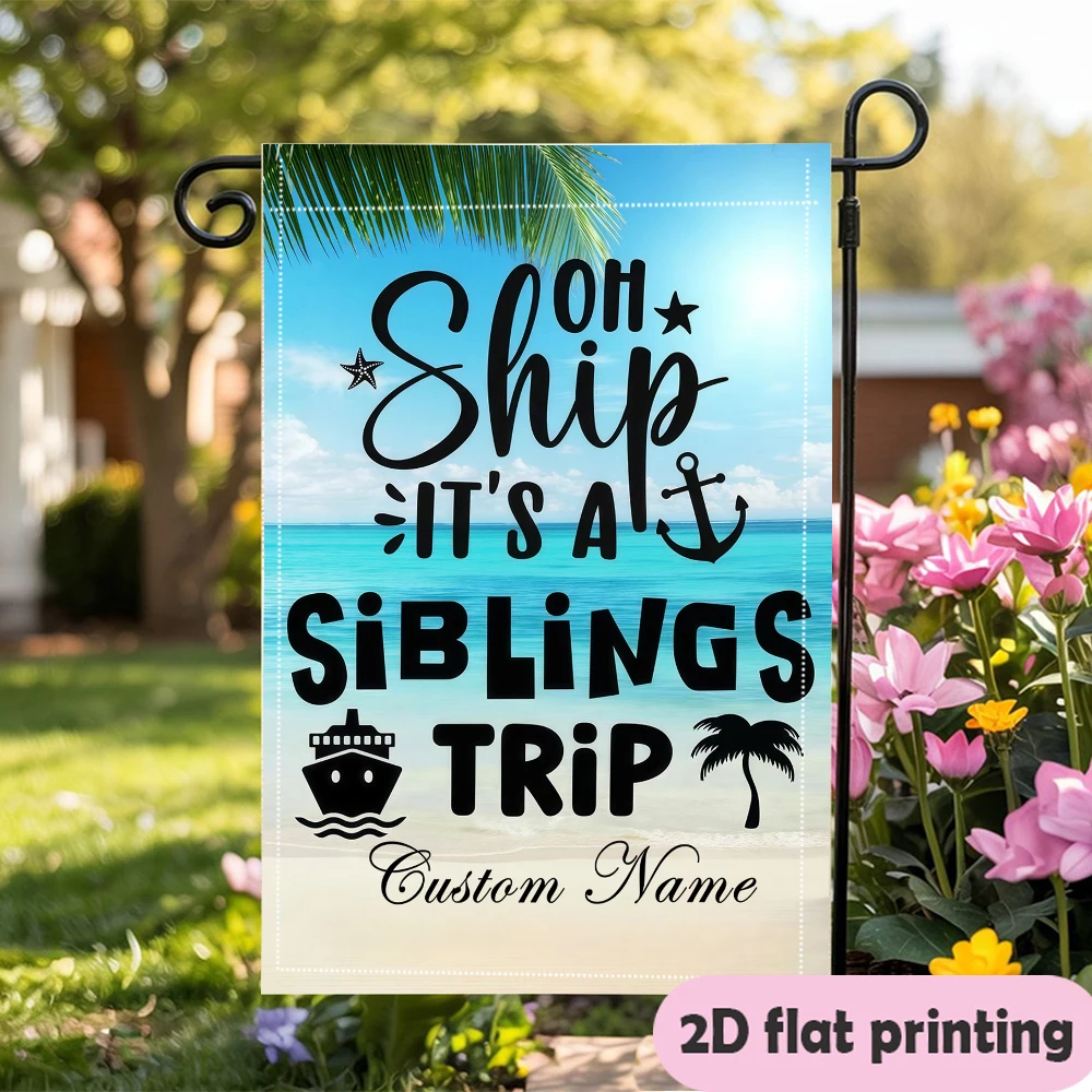 Garden flag custom Name Oh Ship Its A Siblings Trip Flag With A Cruise Ship Anchor And Palm Trees Durable outdoor flag
