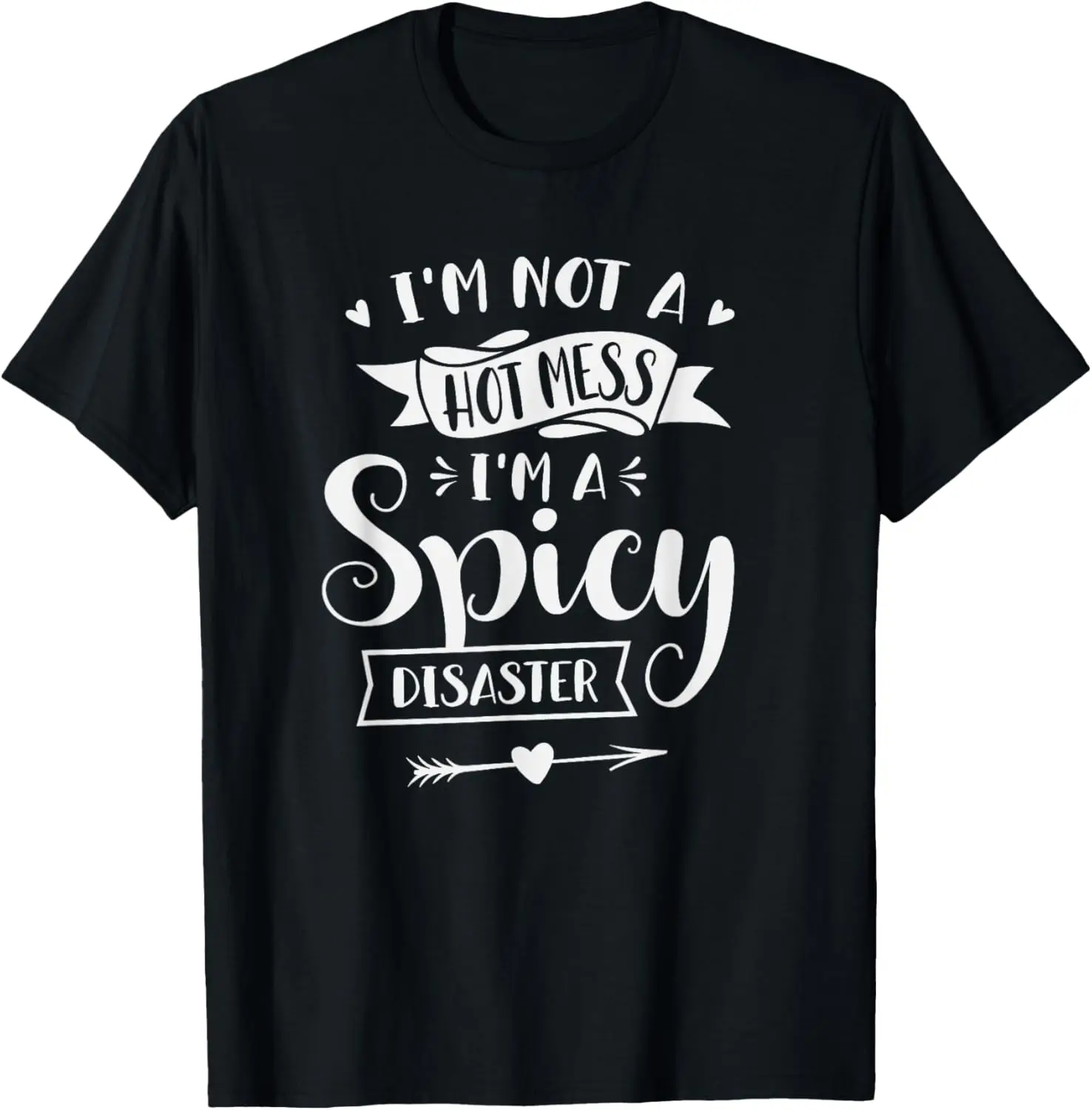 I'm Not A Hot Mess I'm A Spicy Disaster Funny Sarcasm T-Shirt