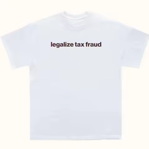 Legalize Tax Fraud Funny T Shirts