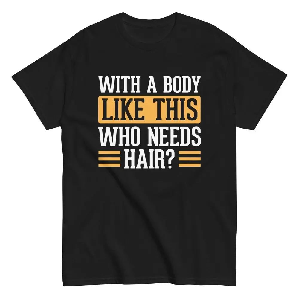 With A Body Like This Who Needs Hair? Funny Bald Balding Hairless Head Tee