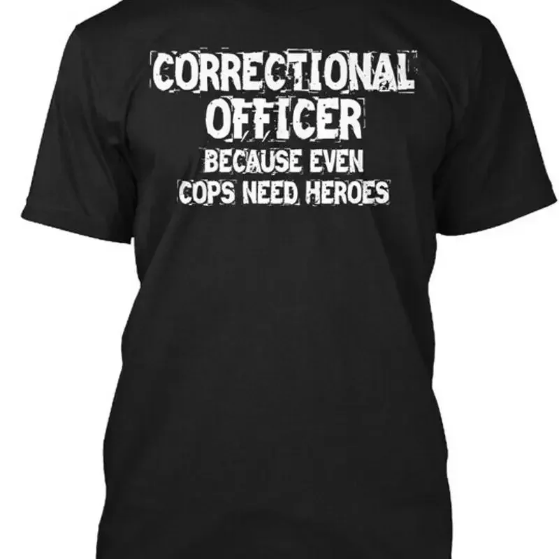 Correctional Officer Heroes Because Even Cop Need T Shirt Made in USA S 5XL