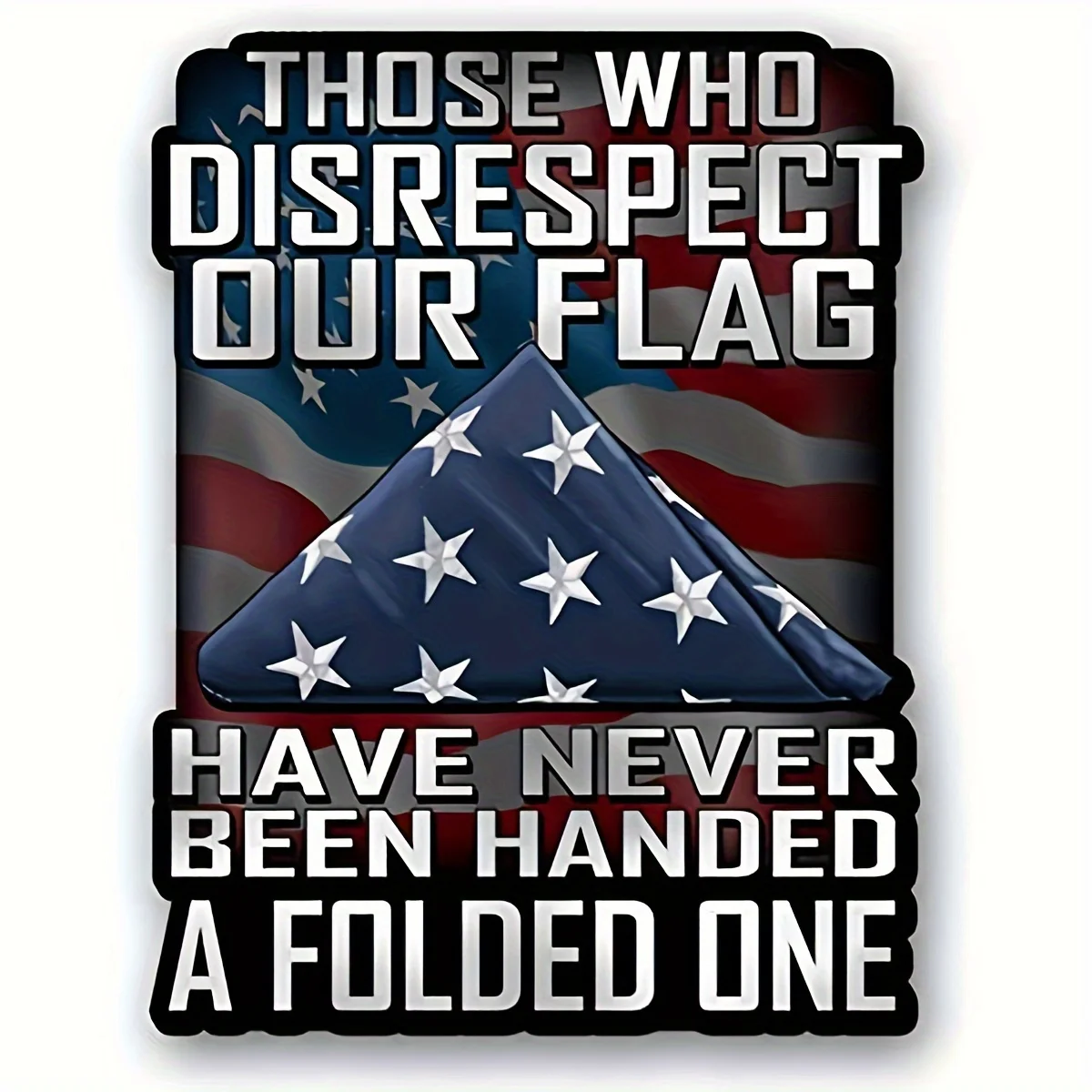 

Those who disrespect our flag have never seen a folded flag -- seven-inch stickers for cars, trucks, motorcycles, boats
