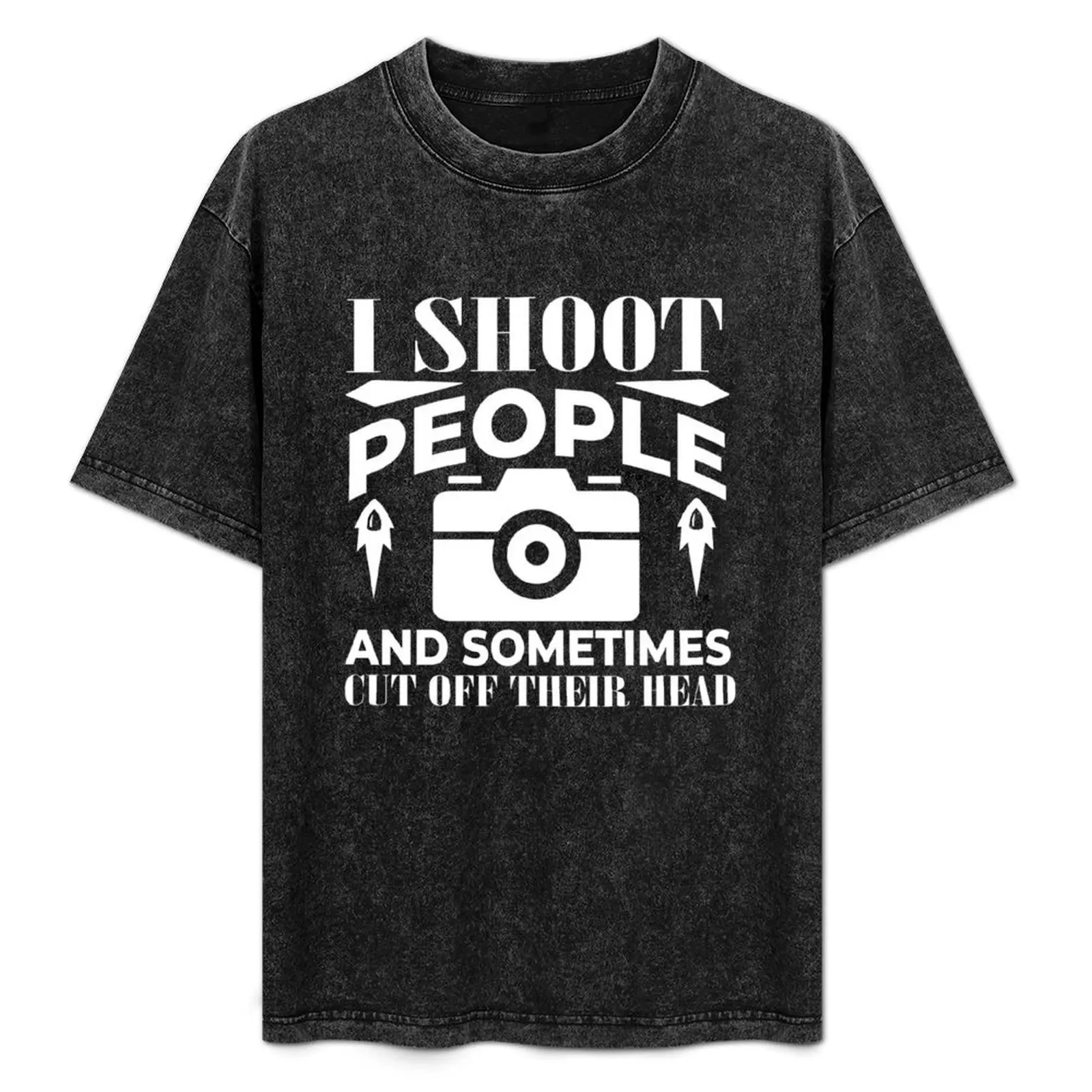 

I SHOOT PEOPLE AND SOMETIMES CUT OFF THEIR HEAD T-Shirt Daily Work Short Sleeve Top
