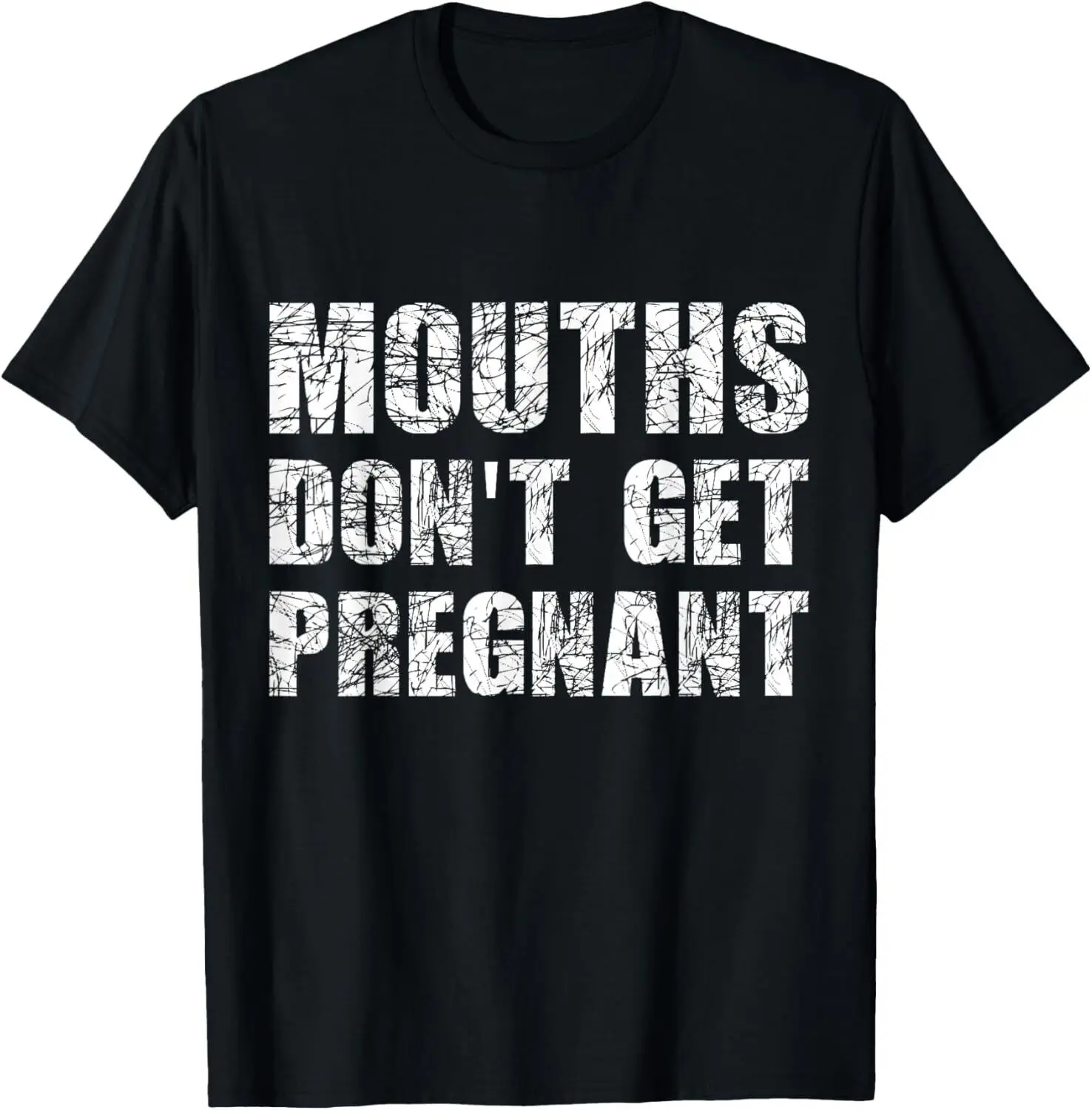 Mouths Don_t Get Pregnant Tee Shirts Gift Unisex T-Shirt