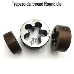 Left Hand Trapezoidal thread Die Tr8 Tr10 Tr12 Tr14 X2 X3 Left Trapezoid Round dies Tr16 Tr18 Tr22 X3 X4 Tr24 Tr25 Tr26 X4 X5