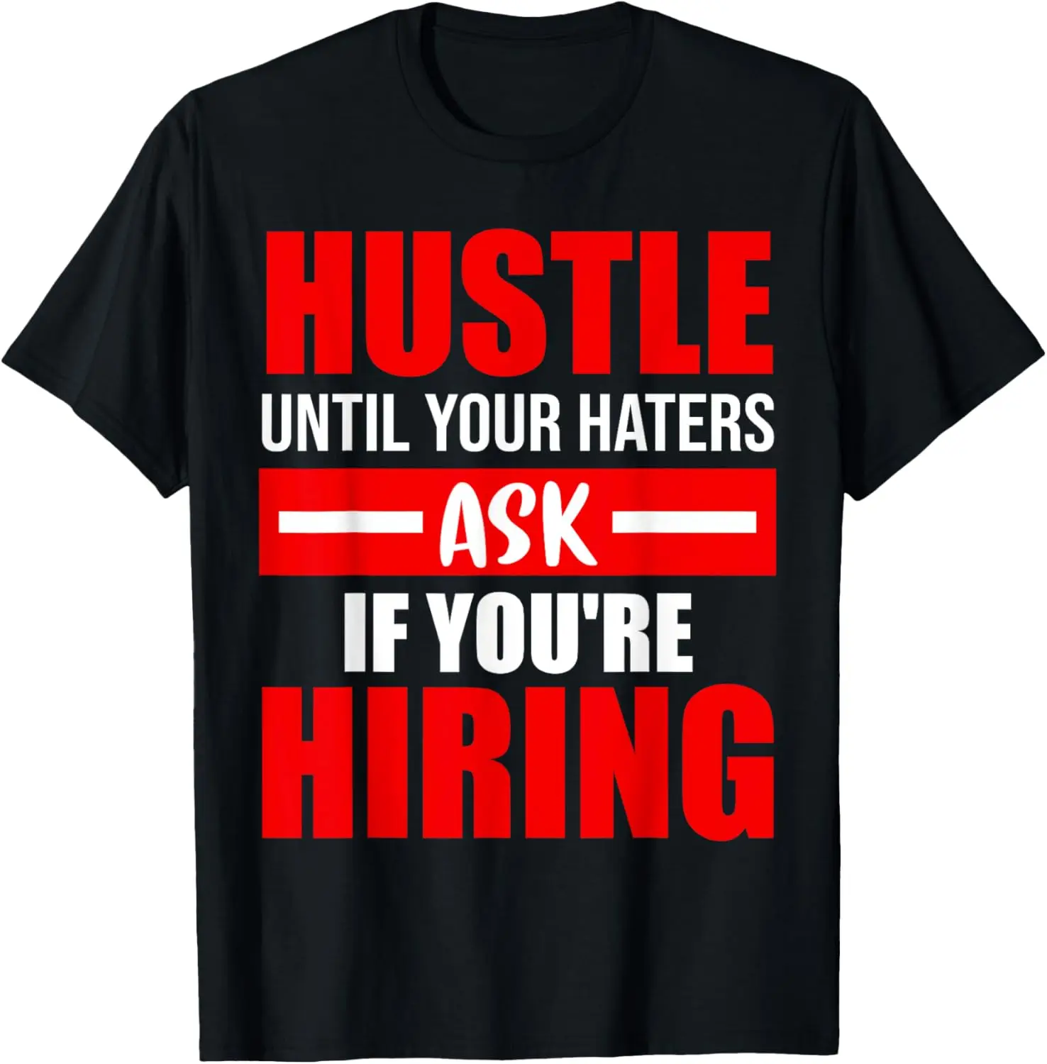 

Hustle Until Your Haters Ask If You're Hiring T-Shirt