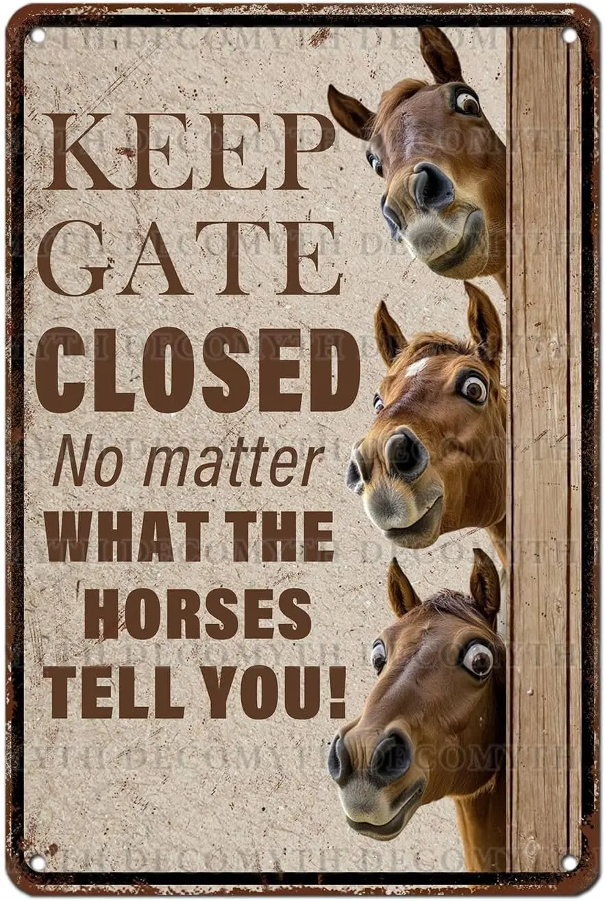 Horses Funny Metal Tin Sign Keep Gate Closed No Matter What The Horses Tell You Metal Tin Sign for Farmhouse Fence House Wall Ga