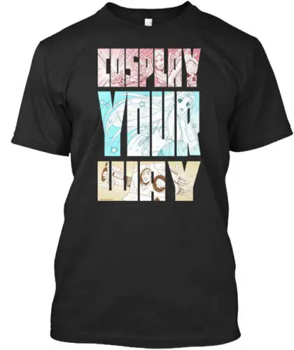 Cosplay Your Way T-Shirt Made in the USA Size S to 5XL