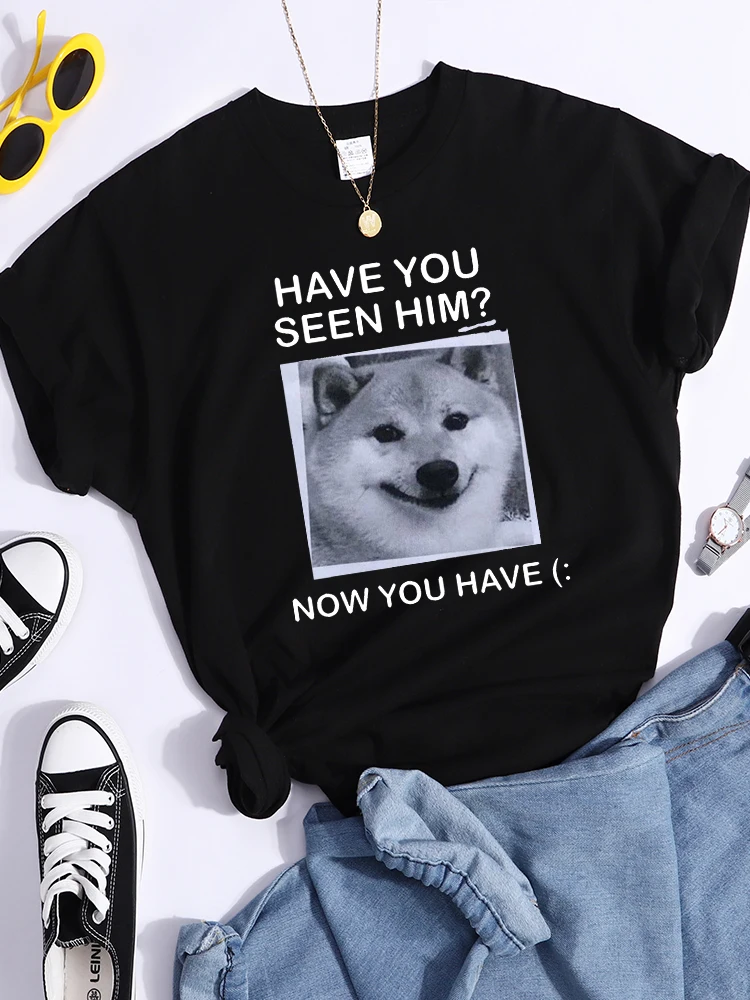 Have You Seen Him Now You Have Sad Dog Print Women Men Tshirt Summer Sport Fashion Casual Tops Clothe Fashion Creativity Shirt