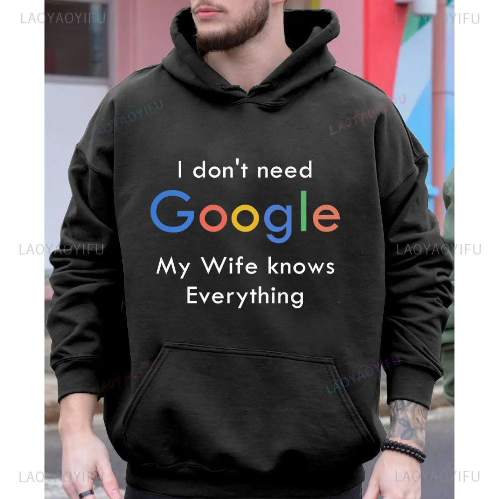 I Don't Need Google My Wife Knows Everything Male Adult Hoodies Gift Funny Long Sleeves Men Autumn Fashion Sweatshirt Sweater