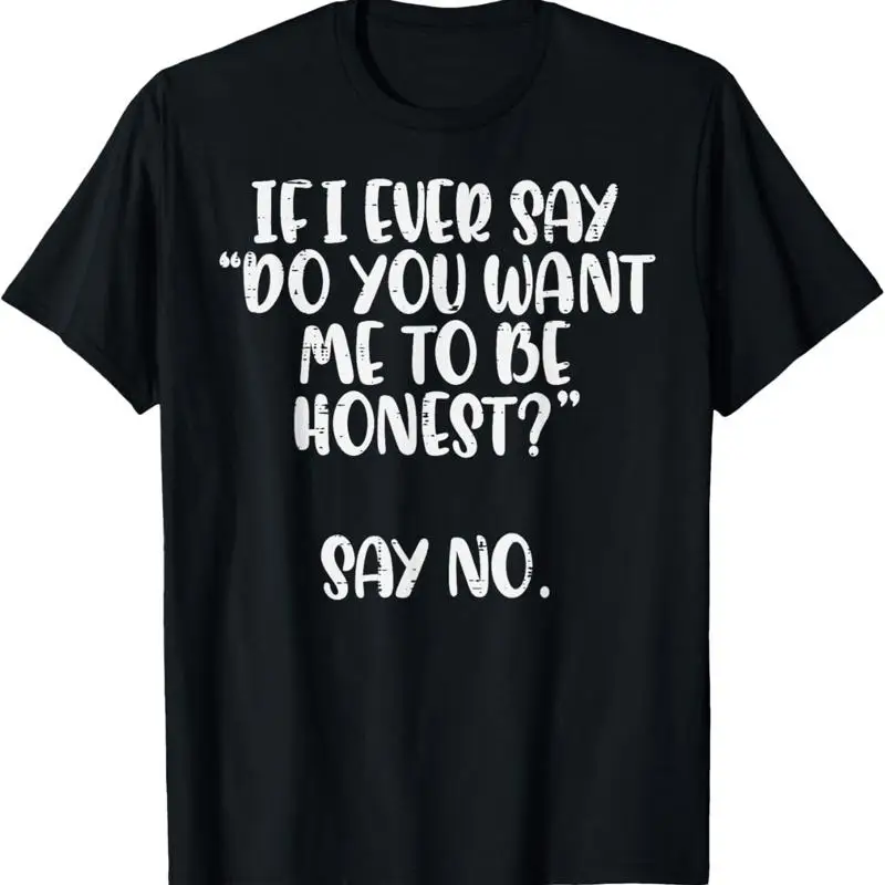 Do You Want Me To Be Honest Say No Funny Saying T Shirt