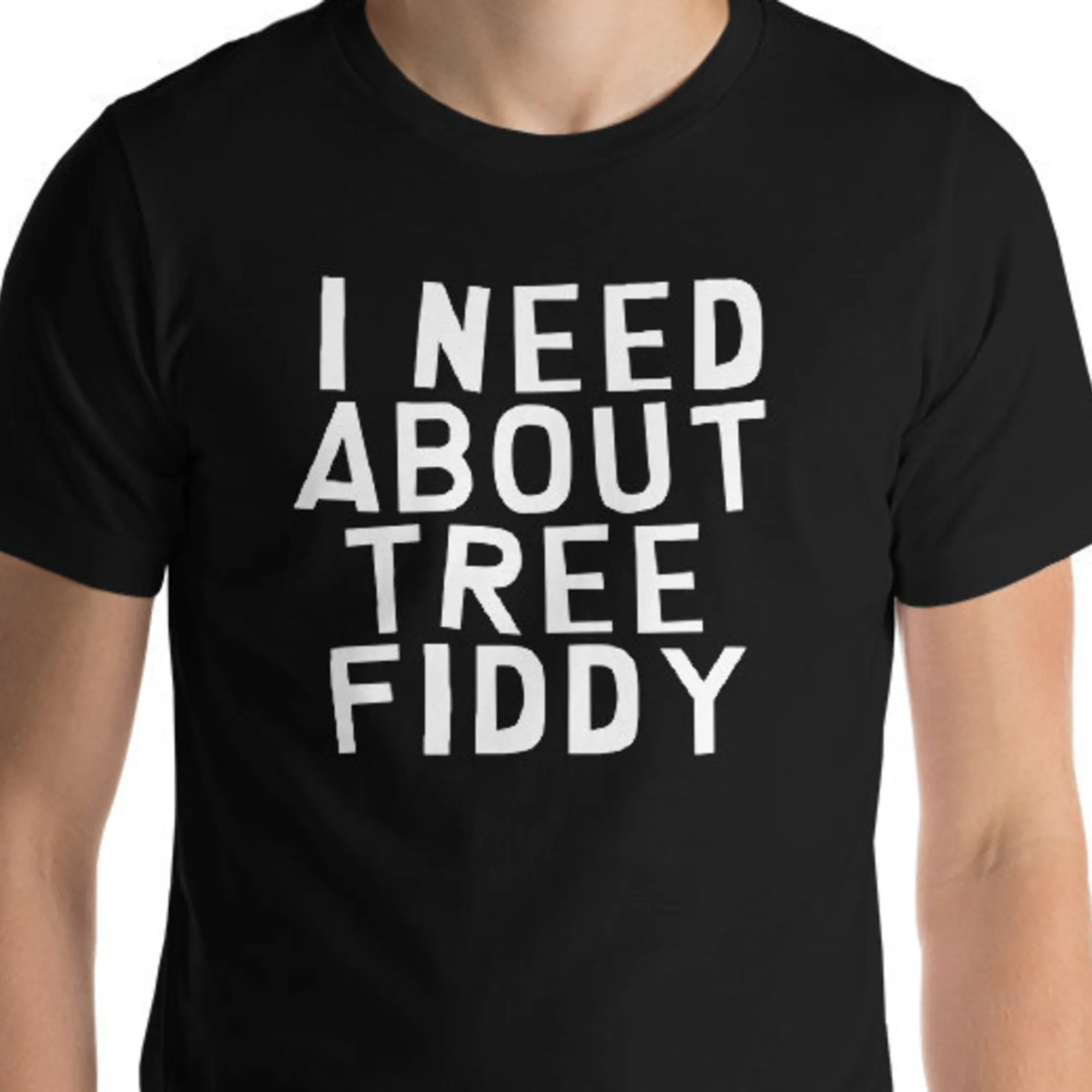 I Need About Tree Fiddy T Shirt