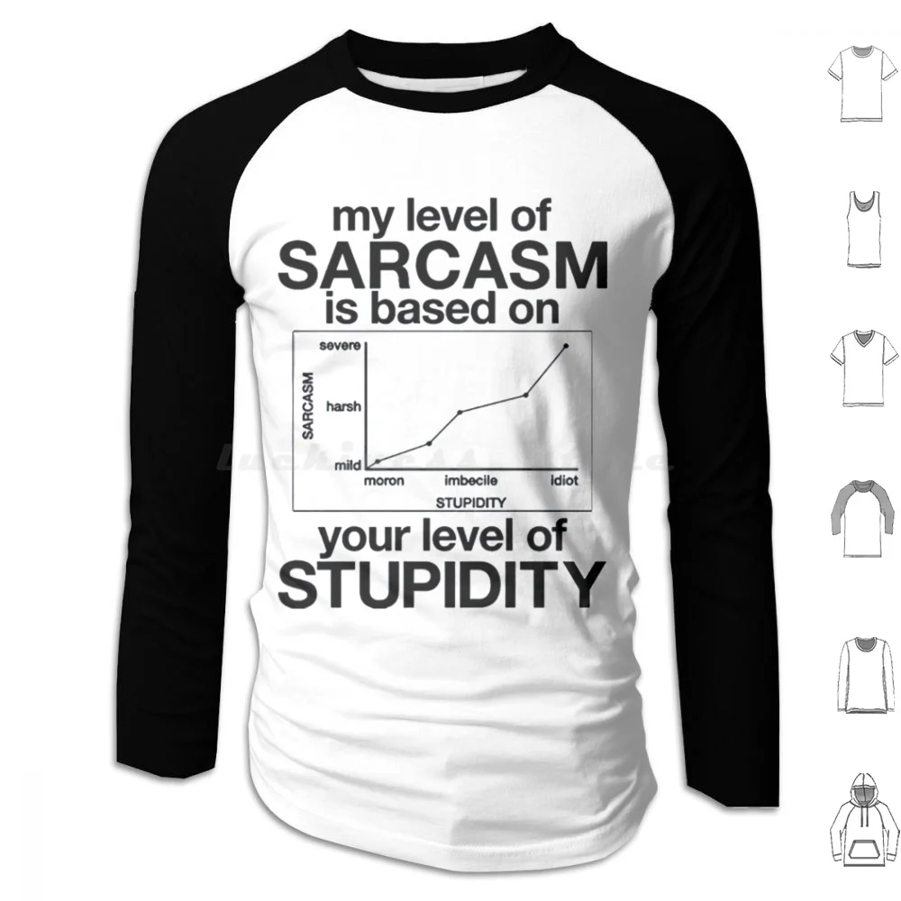 

My Level Of Sarcasm Is Based On Your Level Of Stupidity Hoodie cotton Long Sleeve My Level Of Sarcasm Based On Your Of