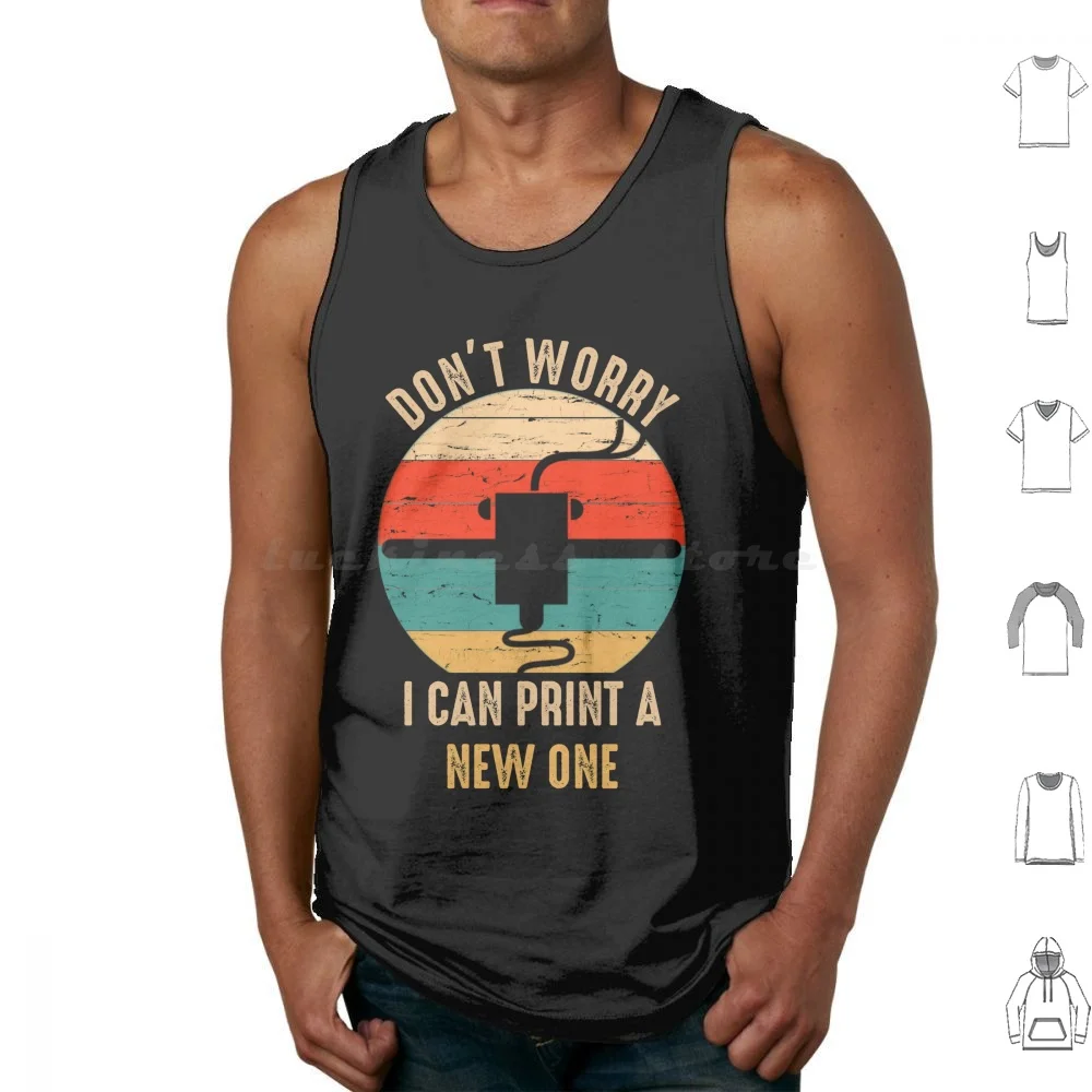 Don't Worry I Can Print A New One Tank Tops Print Cotton 3d Printer Geeks Nerd 3d Printing Hobby Funny Nerds Funny Geek