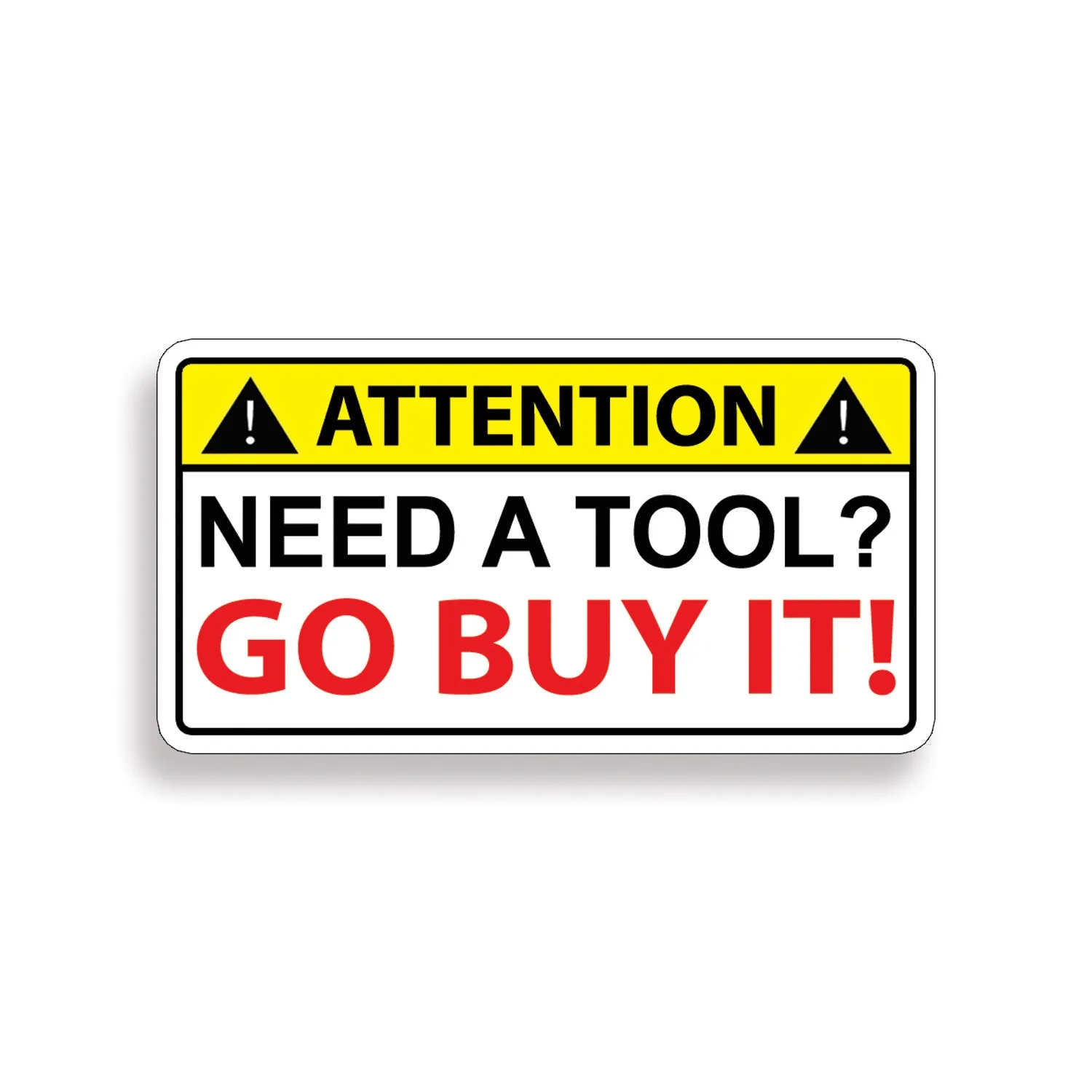 

Need a Tool Go Buy It Warning Sticker Funny Decal Toolbox Box Wrench Mechanic