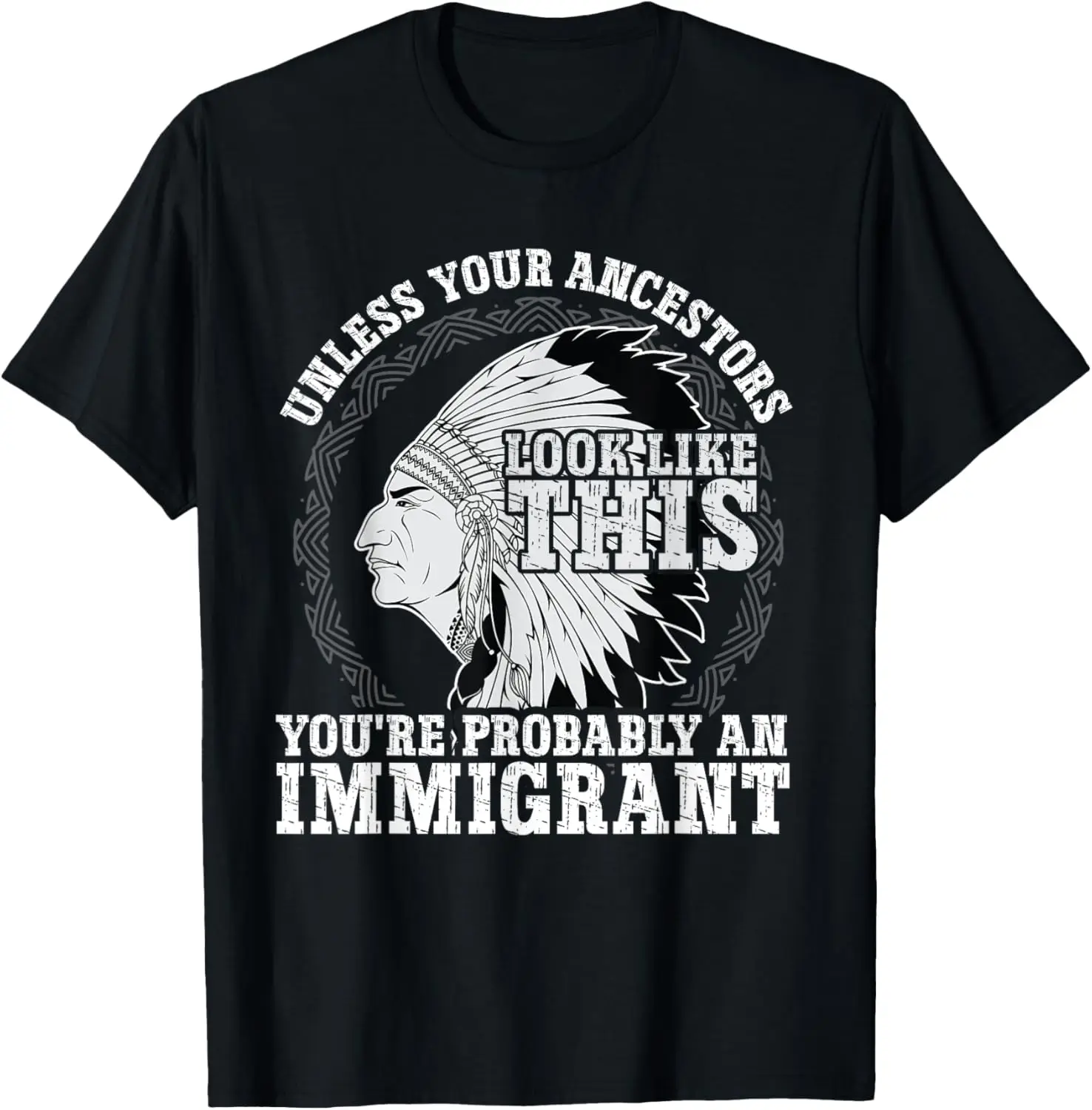 Unless Your Ancestors Look Like This You're Probably T-Shirt