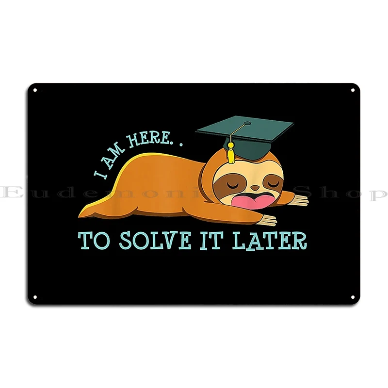 Sloth I Am Here To Solve It Later Funny College School Metal Sign Character Living Room Cave Plates Design Tin Sign Poster