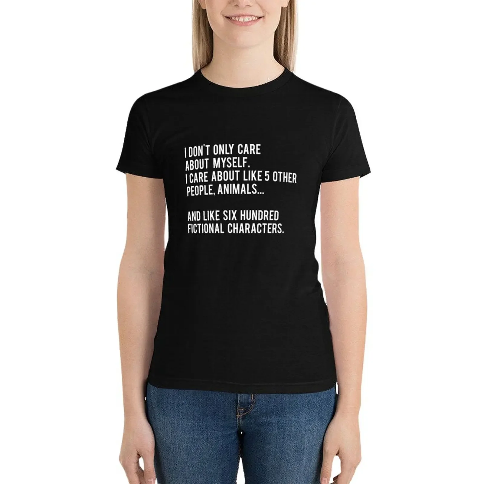 

I Don't Only Care About Myself. I Care About Like 5 Other People, Animals And Like Six Hundred Fictional Characters - Bl T-Shirt