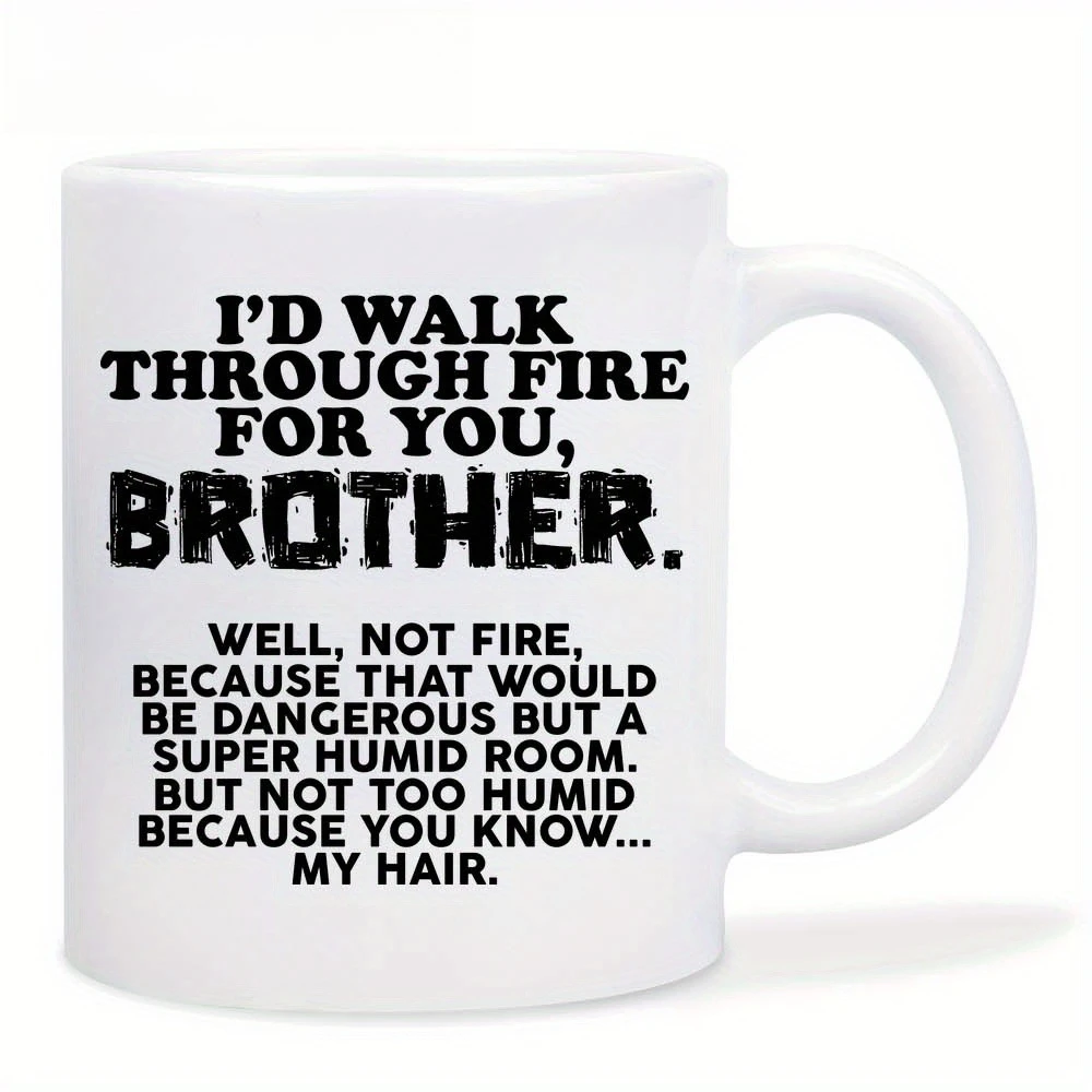 

Ceramic Coffee Mug I’d Walk Through Fire For You Brother Humor Sincere Gift Men