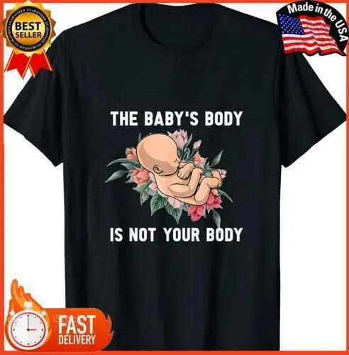 Anti Abortion Pro Life - The Baby s Body Is Not Your Body Tshirt