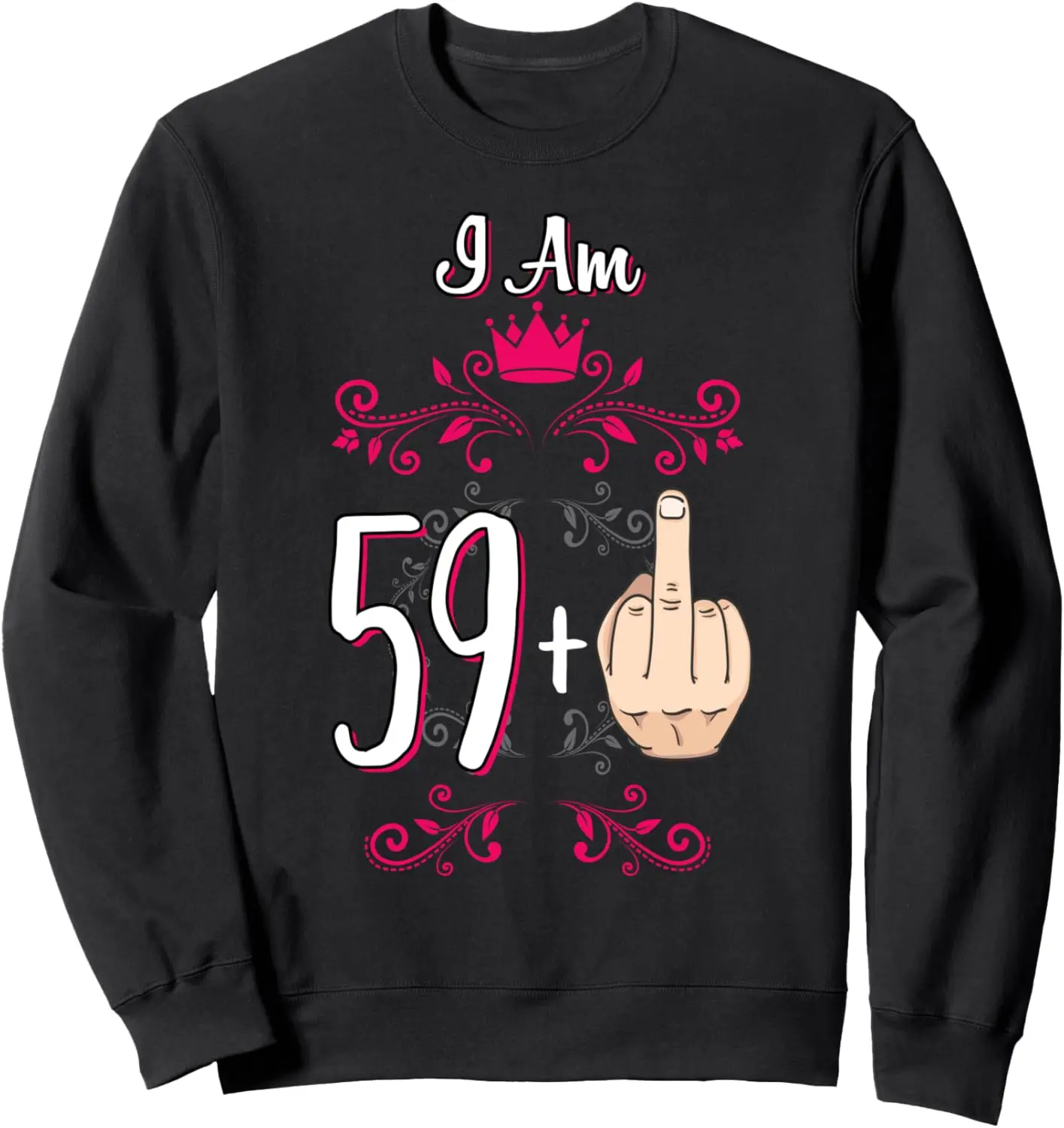 

I Am 59 Plus Middle Finger 60th Birthday 60 Years Old Queen Sweatshirt