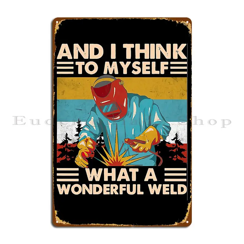 And I Think To Myself What A Wonderful Weld Welder Vintage Metal Plaque Poster Plaques Character Wall Cave Pub Tin Sign Poster