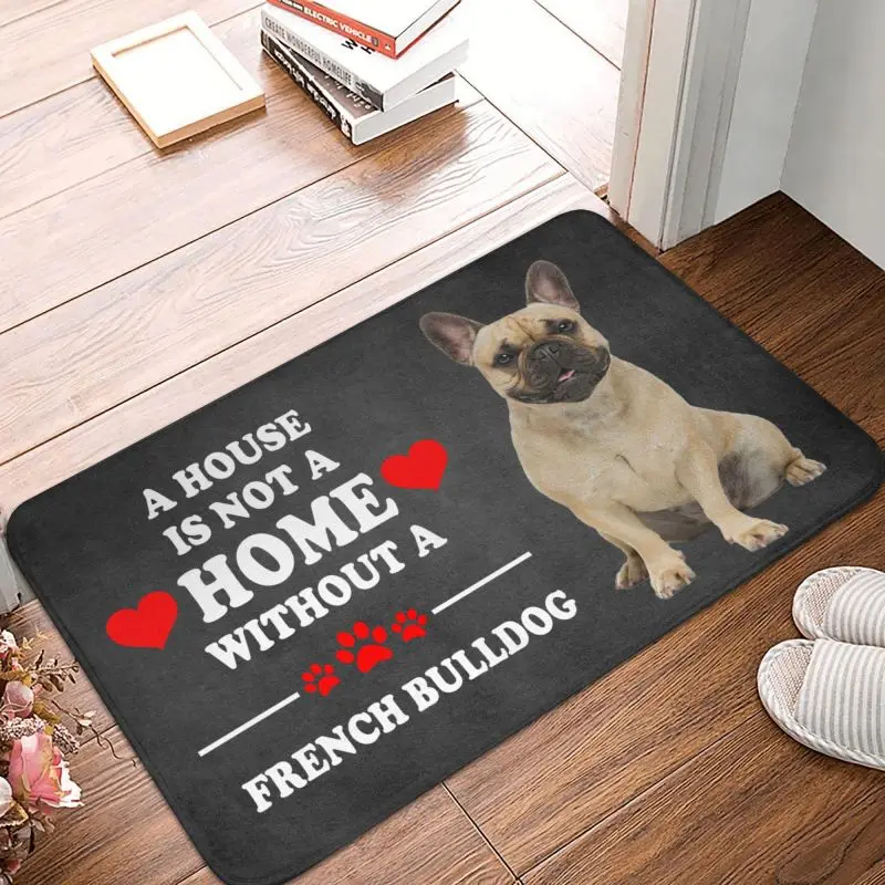 Custom A House Is Not A Home Without French Bulldog  Front Door Floor Entrance Mats Kitchen Bathroom Doormat Garage Carpet Rug